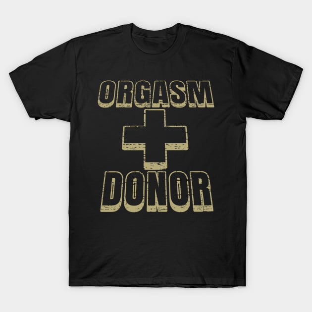 Funny Saying Humorous Quote Orgasm Donor T-Shirt by BuddyandPrecious